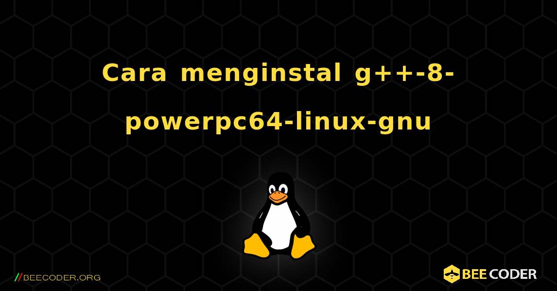Cara menginstal g++-8-powerpc64-linux-gnu . Linux