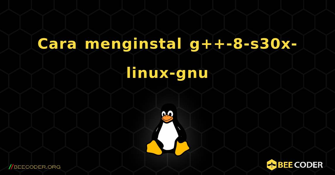 Cara menginstal g++-8-s30x-linux-gnu . Linux