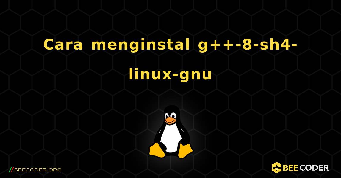 Cara menginstal g++-8-sh4-linux-gnu . Linux