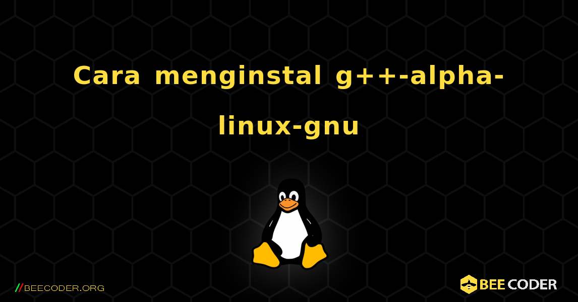 Cara menginstal g++-alpha-linux-gnu . Linux