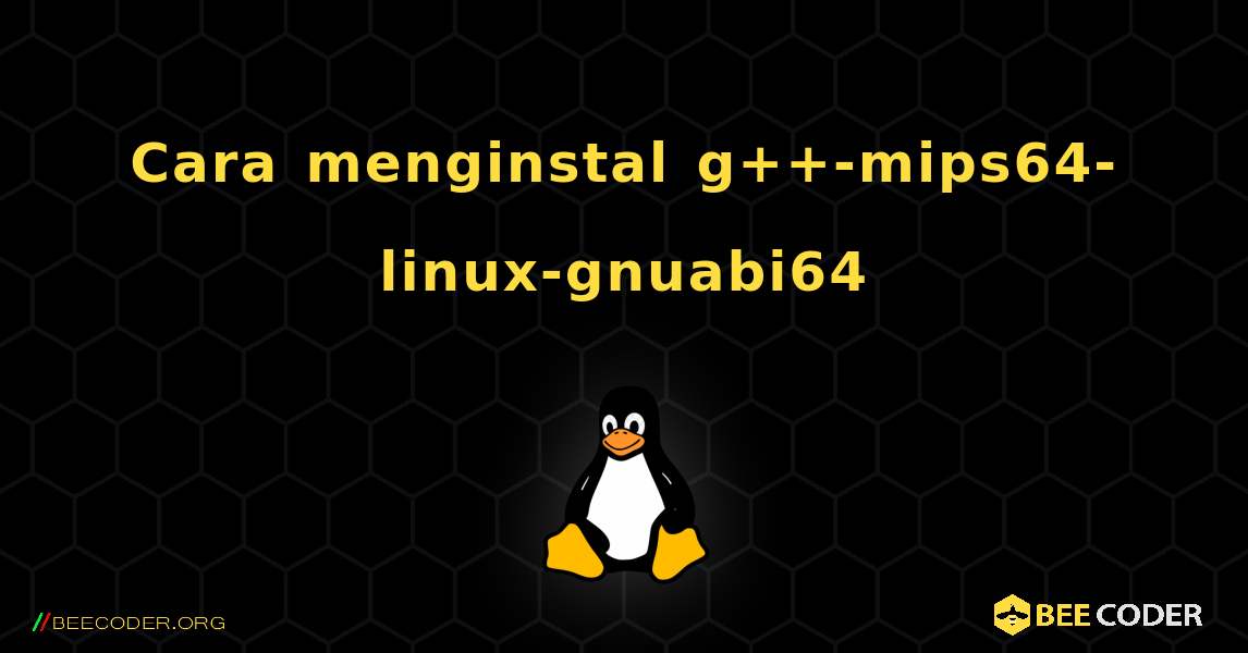 Cara menginstal g++-mips64-linux-gnuabi64 . Linux