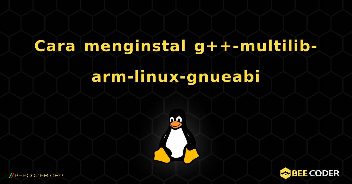 Cara menginstal g++-multilib-arm-linux-gnueabi . Linux