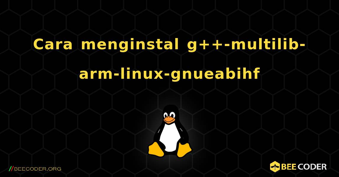 Cara menginstal g++-multilib-arm-linux-gnueabihf . Linux
