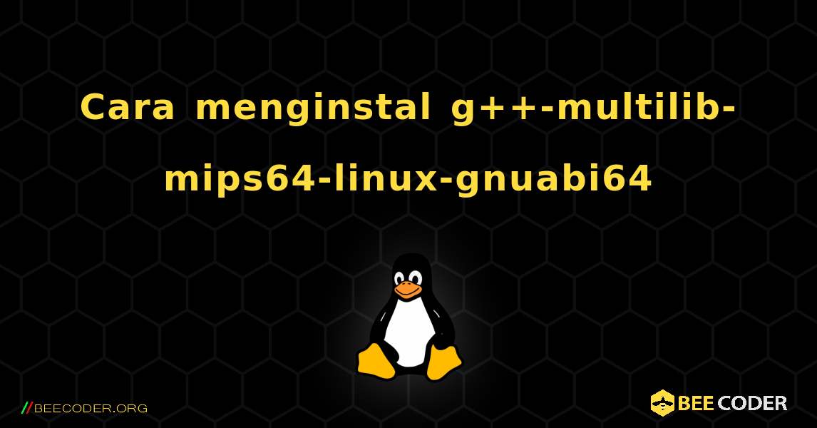Cara menginstal g++-multilib-mips64-linux-gnuabi64 . Linux
