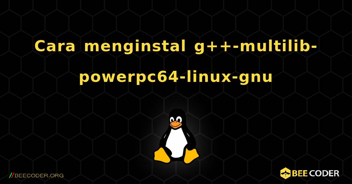 Cara menginstal g++-multilib-powerpc64-linux-gnu . Linux