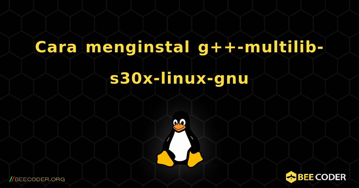 Cara menginstal g++-multilib-s30x-linux-gnu . Linux