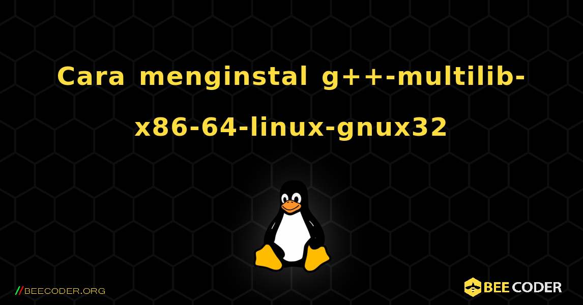 Cara menginstal g++-multilib-x86-64-linux-gnux32 . Linux