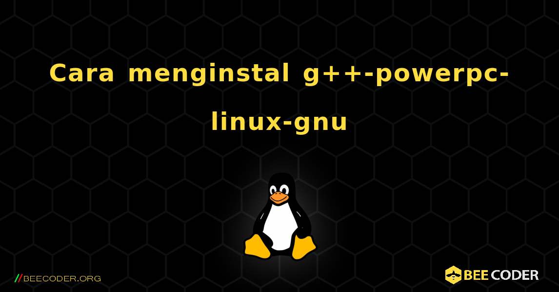 Cara menginstal g++-powerpc-linux-gnu . Linux