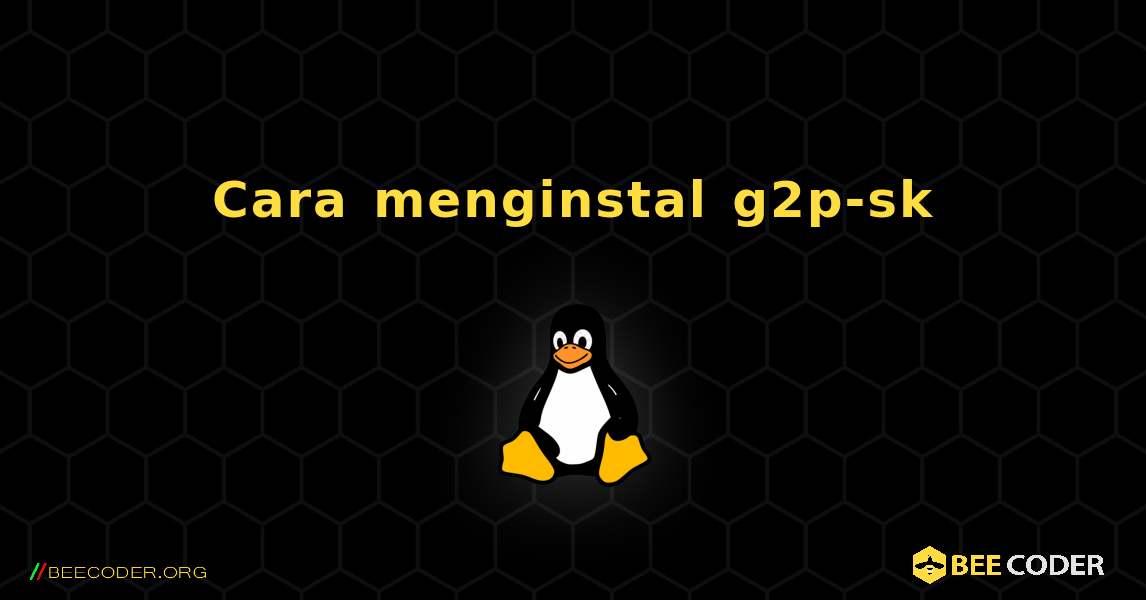 Cara menginstal g2p-sk . Linux