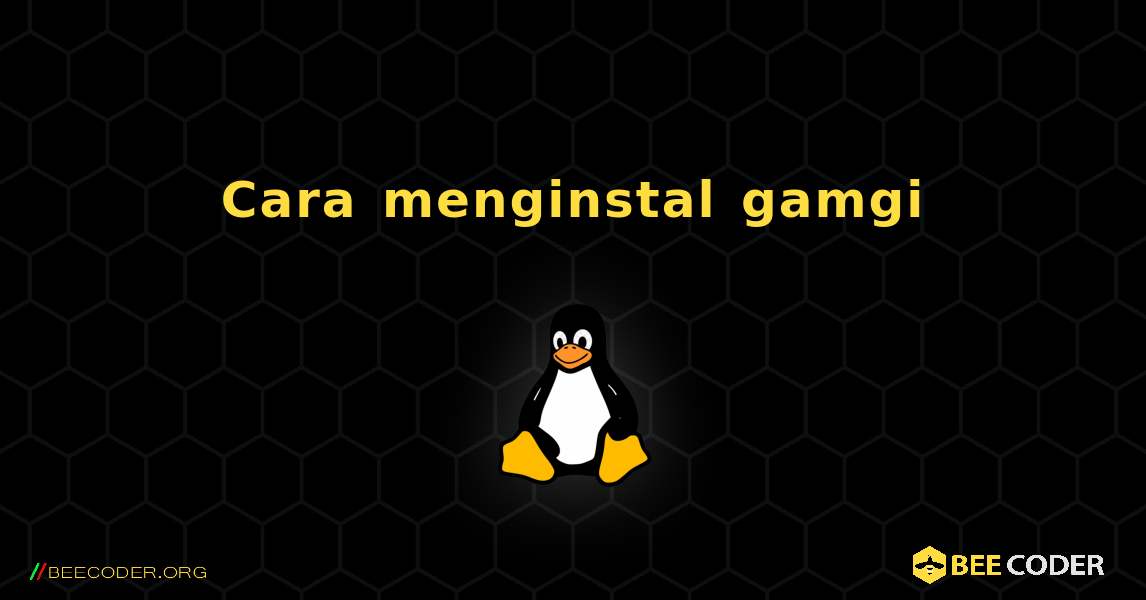 Cara menginstal gamgi . Linux