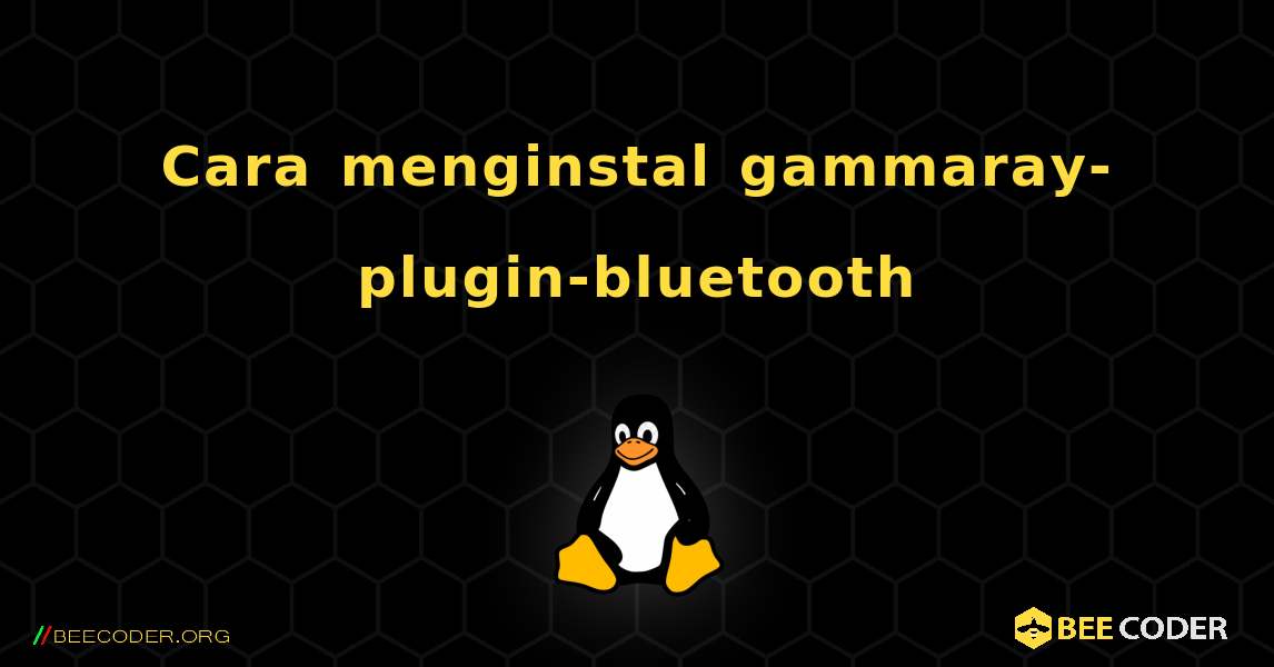 Cara menginstal gammaray-plugin-bluetooth . Linux
