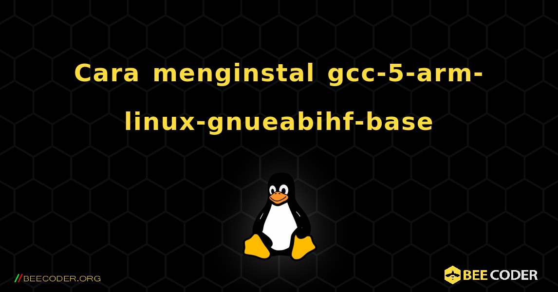 Cara menginstal gcc-5-arm-linux-gnueabihf-base . Linux
