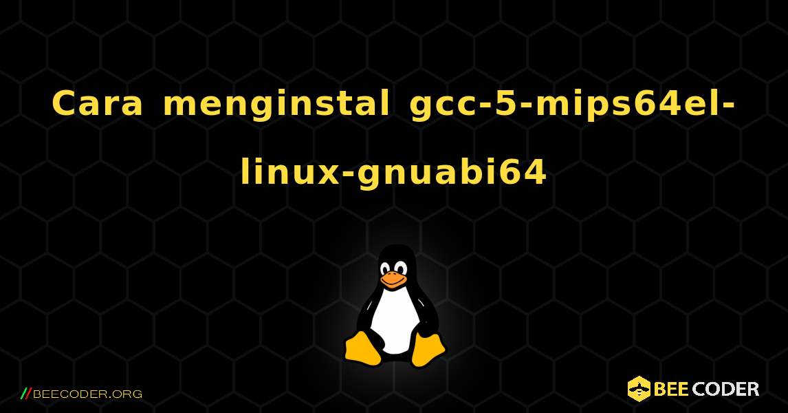 Cara menginstal gcc-5-mips64el-linux-gnuabi64 . Linux