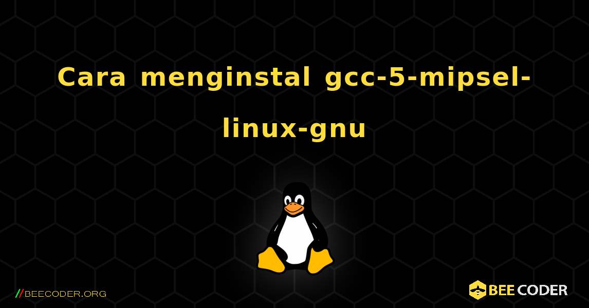 Cara menginstal gcc-5-mipsel-linux-gnu . Linux