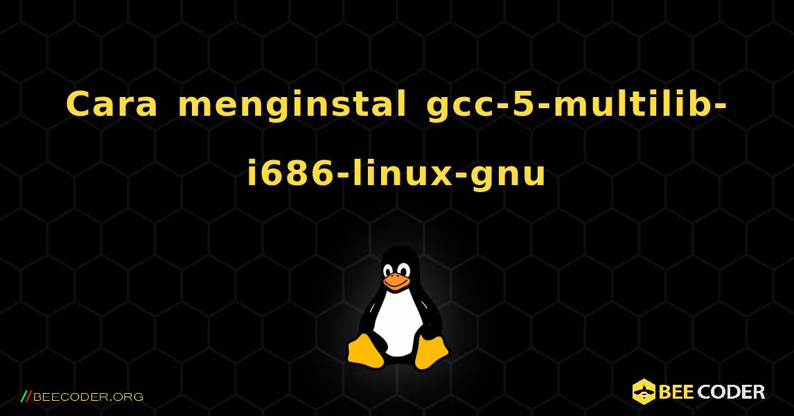 Cara menginstal gcc-5-multilib-i686-linux-gnu . Linux