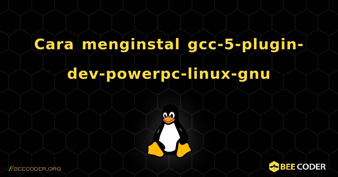 Cara menginstal gcc-5-plugin-dev-powerpc-linux-gnu . Linux