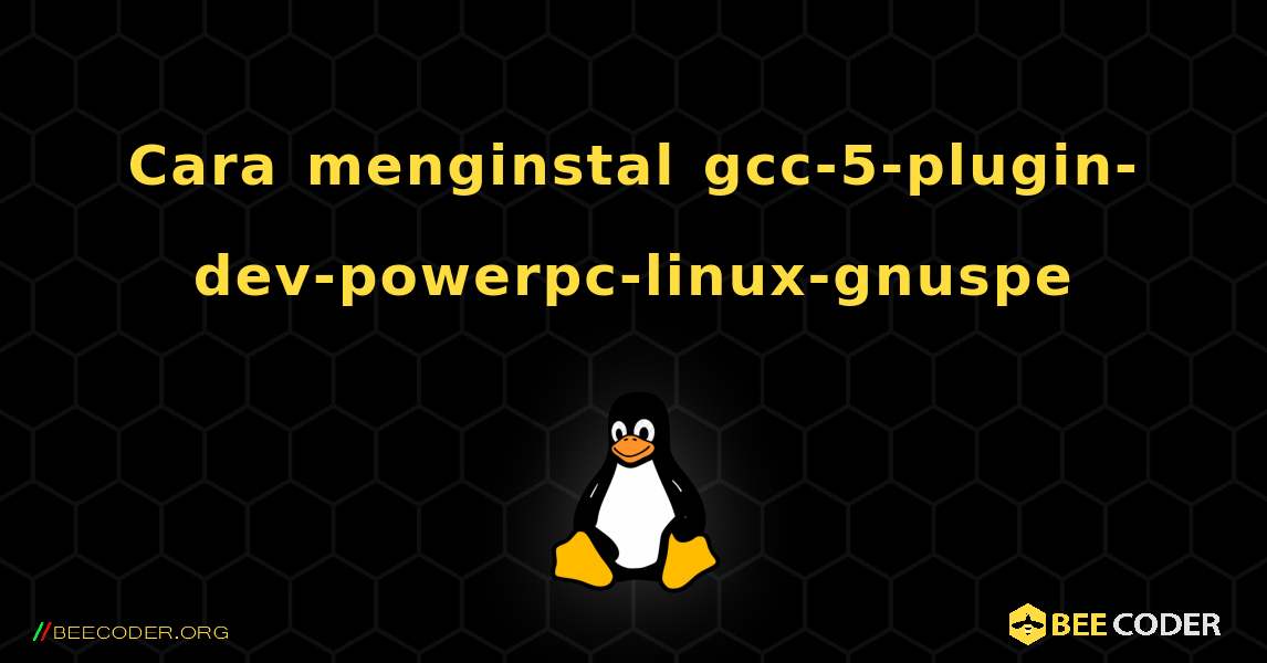 Cara menginstal gcc-5-plugin-dev-powerpc-linux-gnuspe . Linux