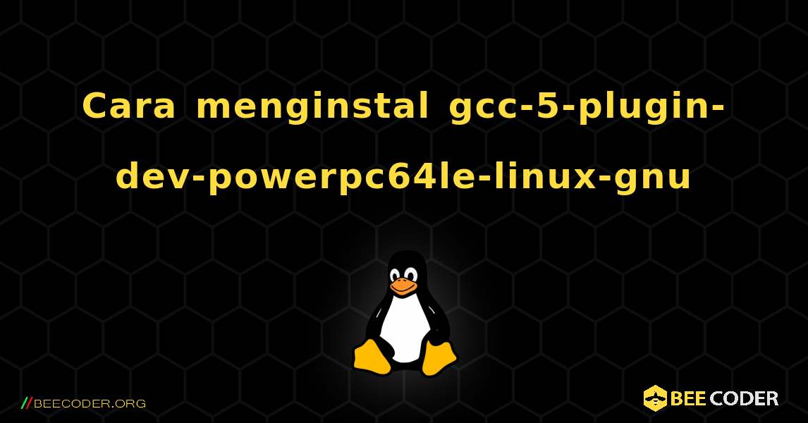 Cara menginstal gcc-5-plugin-dev-powerpc64le-linux-gnu . Linux