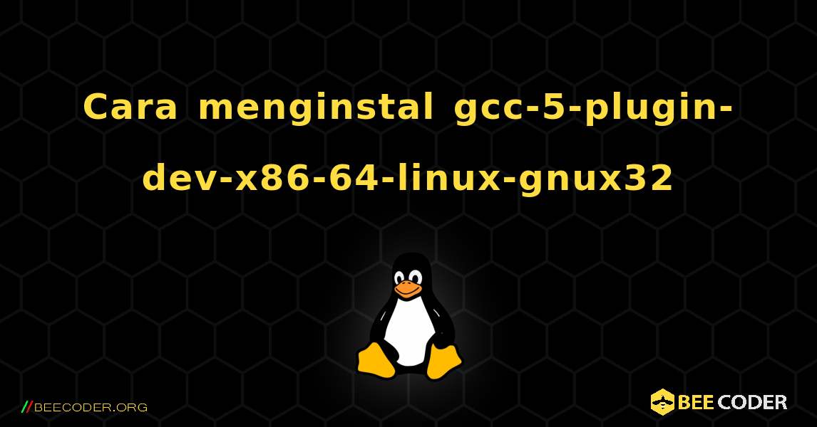 Cara menginstal gcc-5-plugin-dev-x86-64-linux-gnux32 . Linux