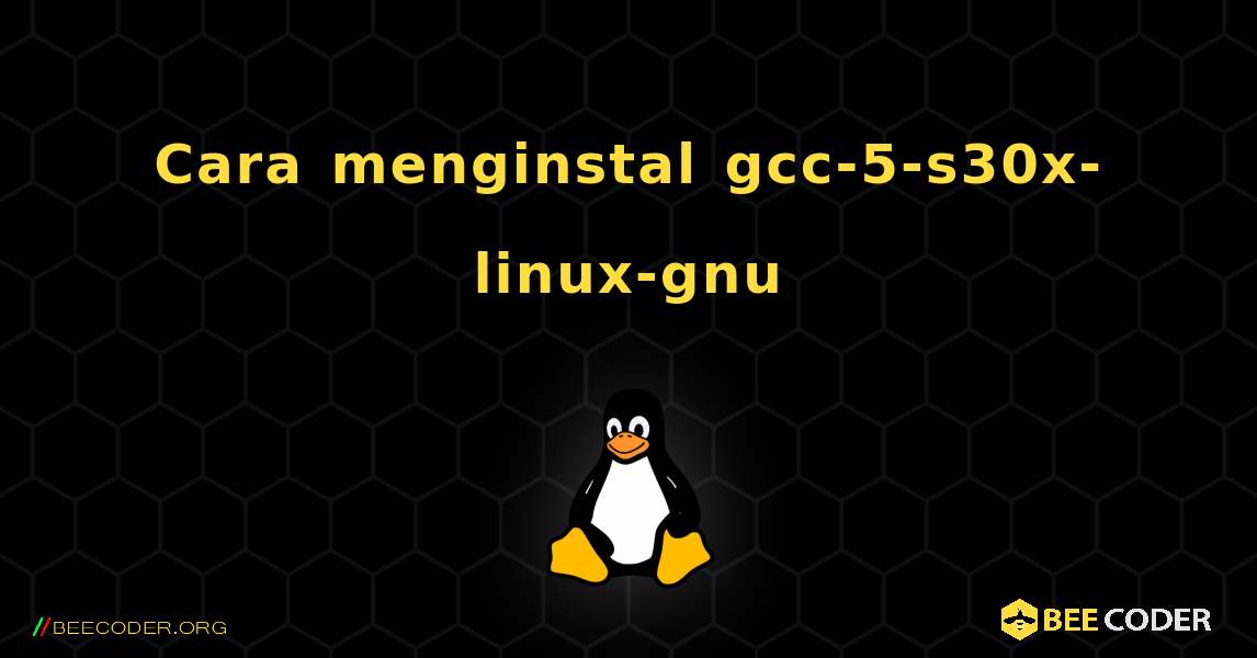 Cara menginstal gcc-5-s30x-linux-gnu . Linux
