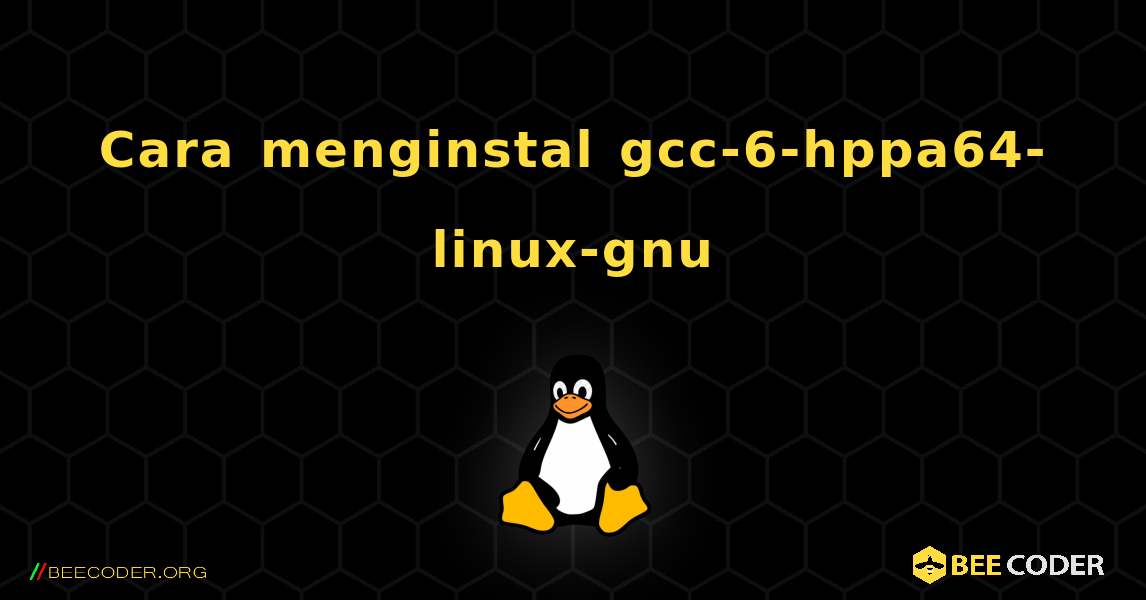 Cara menginstal gcc-6-hppa64-linux-gnu . Linux