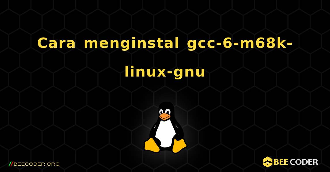 Cara menginstal gcc-6-m68k-linux-gnu . Linux