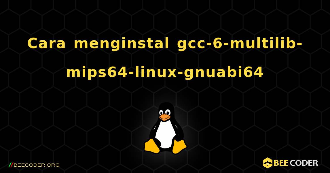 Cara menginstal gcc-6-multilib-mips64-linux-gnuabi64 . Linux