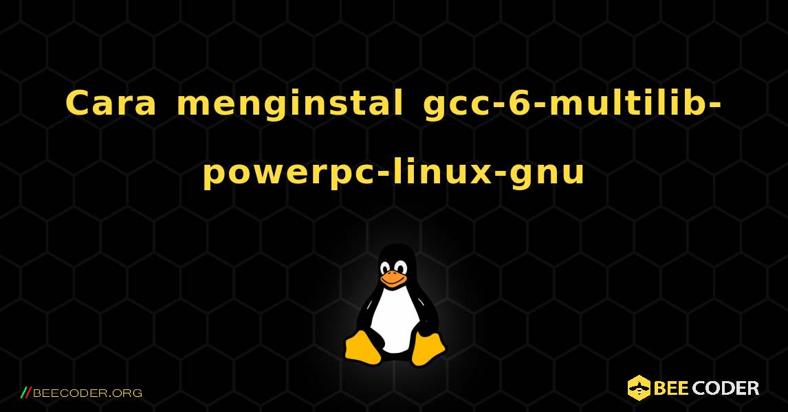 Cara menginstal gcc-6-multilib-powerpc-linux-gnu . Linux