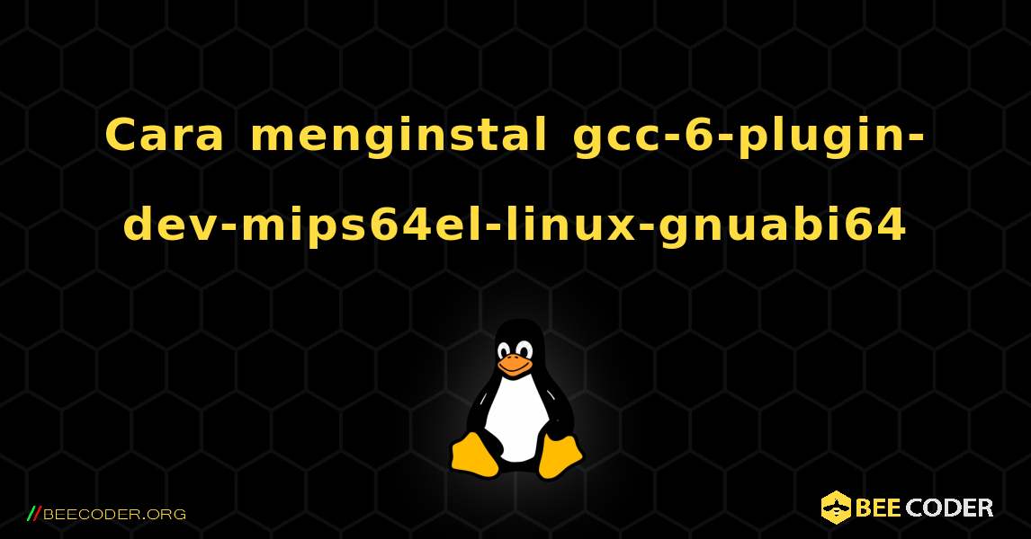 Cara menginstal gcc-6-plugin-dev-mips64el-linux-gnuabi64 . Linux
