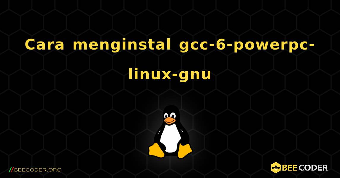 Cara menginstal gcc-6-powerpc-linux-gnu . Linux