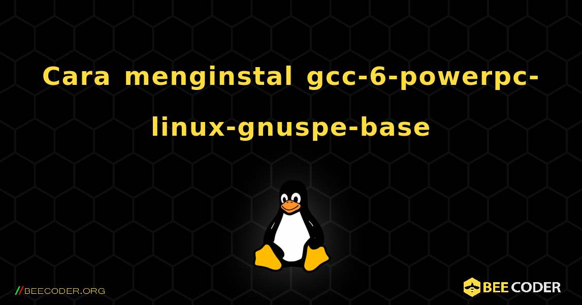 Cara menginstal gcc-6-powerpc-linux-gnuspe-base . Linux