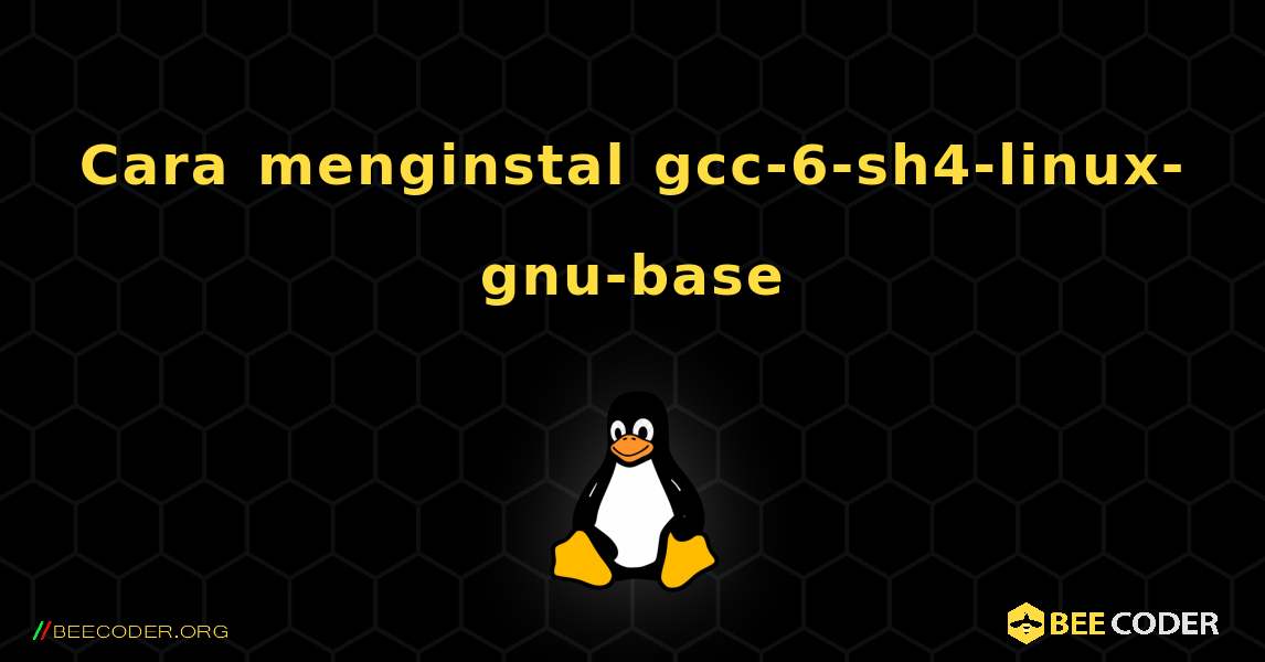 Cara menginstal gcc-6-sh4-linux-gnu-base . Linux