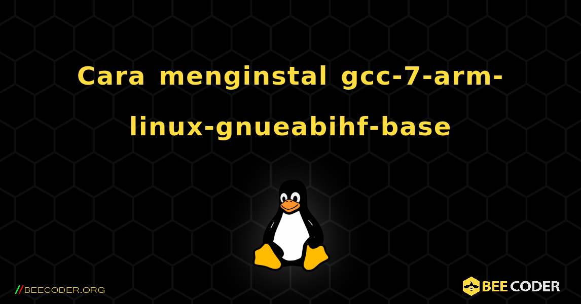 Cara menginstal gcc-7-arm-linux-gnueabihf-base . Linux