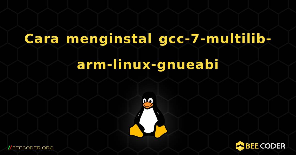 Cara menginstal gcc-7-multilib-arm-linux-gnueabi . Linux