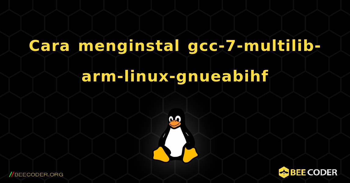 Cara menginstal gcc-7-multilib-arm-linux-gnueabihf . Linux