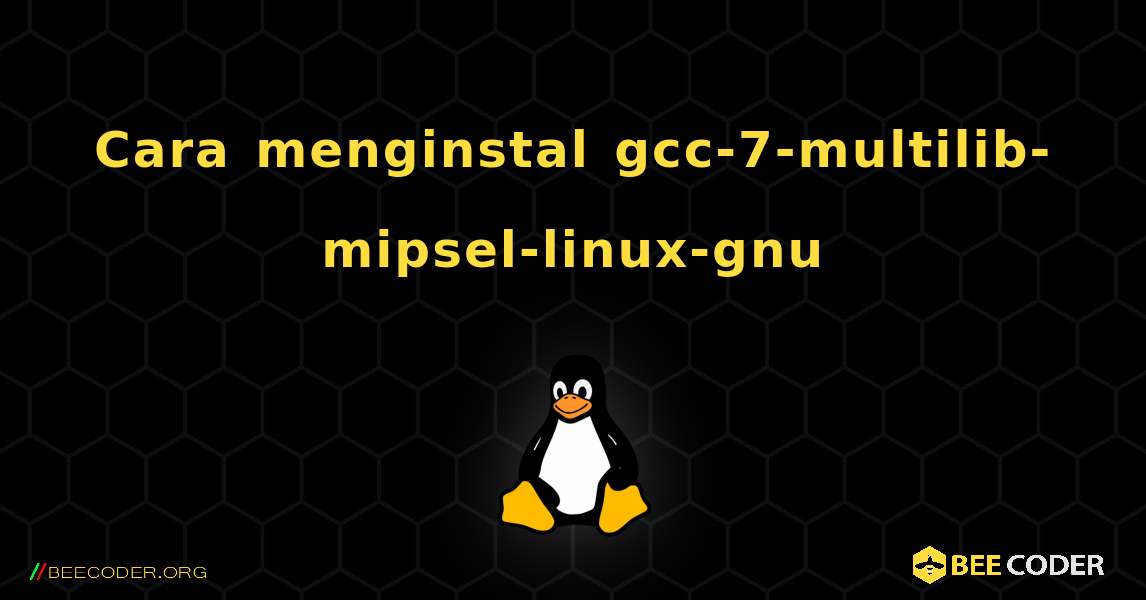 Cara menginstal gcc-7-multilib-mipsel-linux-gnu . Linux