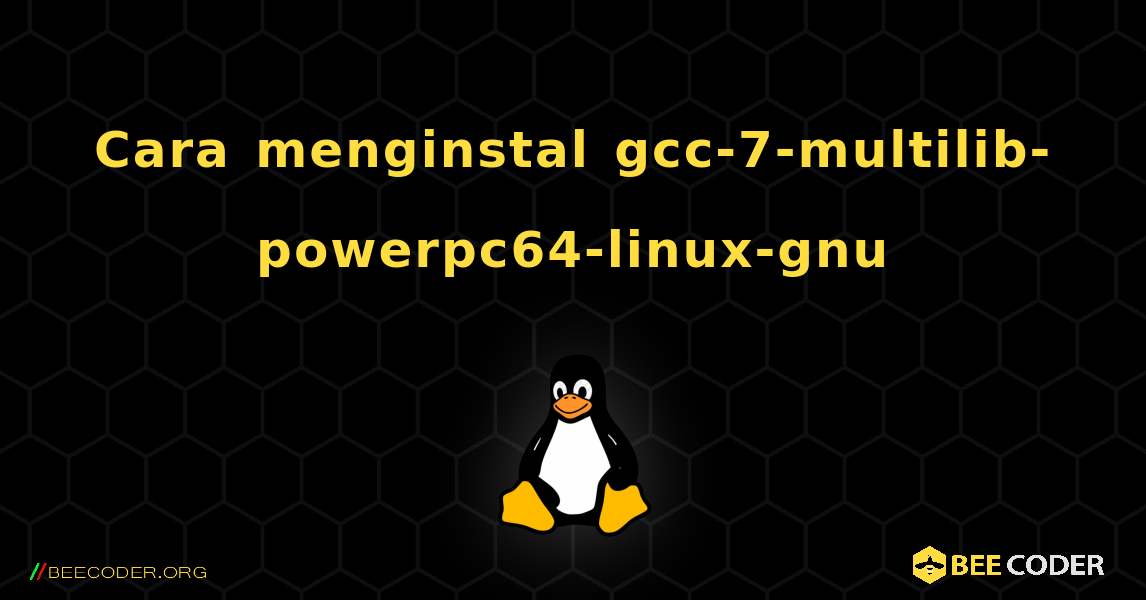 Cara menginstal gcc-7-multilib-powerpc64-linux-gnu . Linux