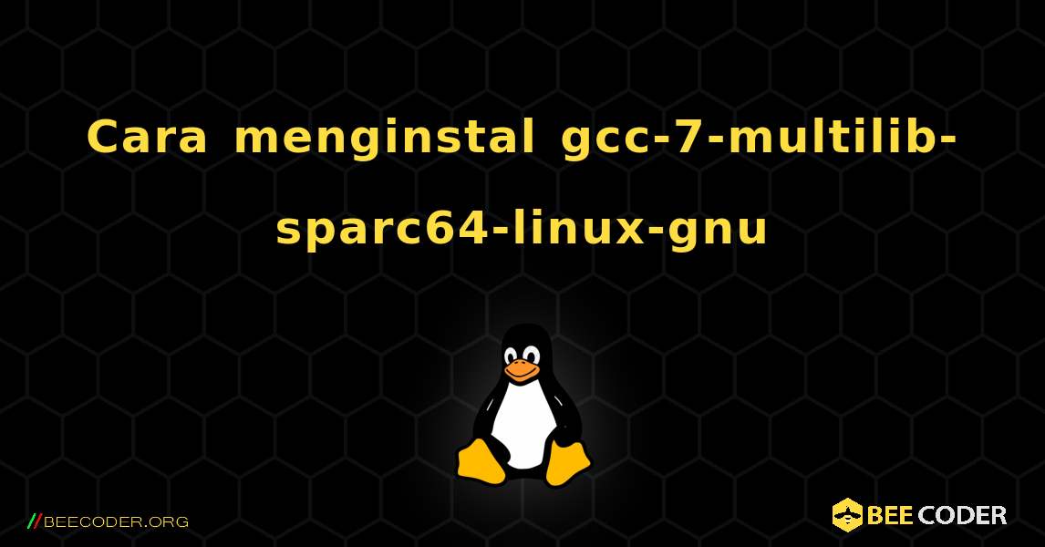 Cara menginstal gcc-7-multilib-sparc64-linux-gnu . Linux