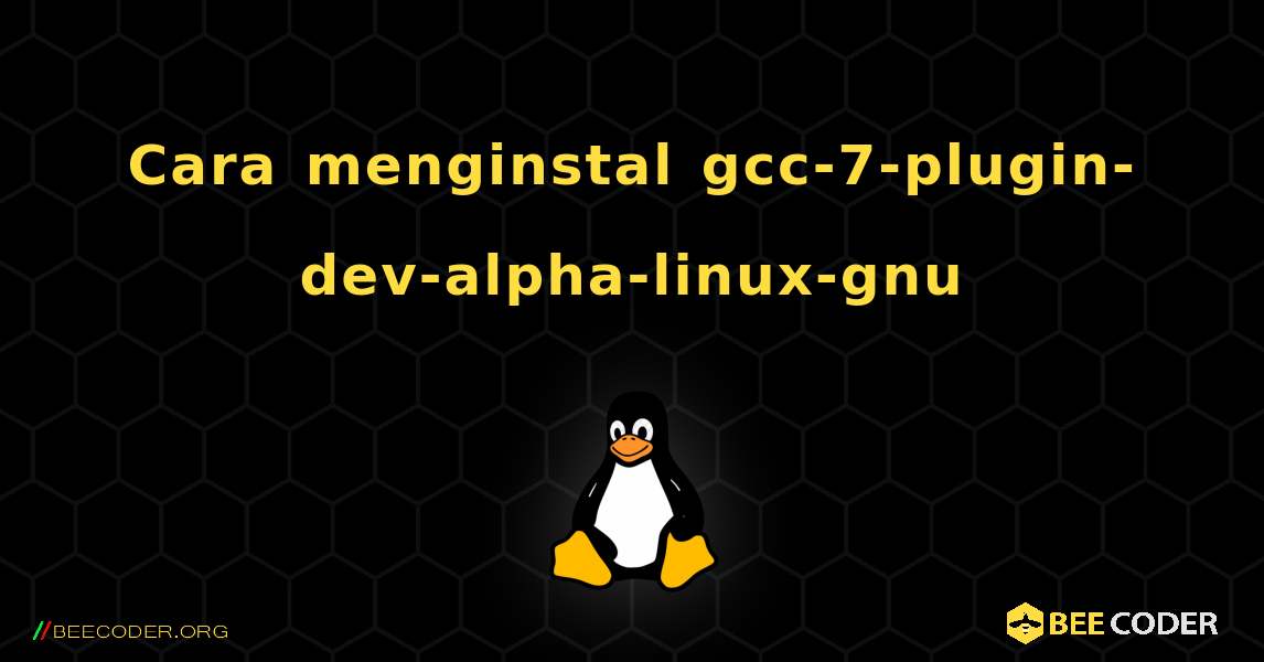 Cara menginstal gcc-7-plugin-dev-alpha-linux-gnu . Linux