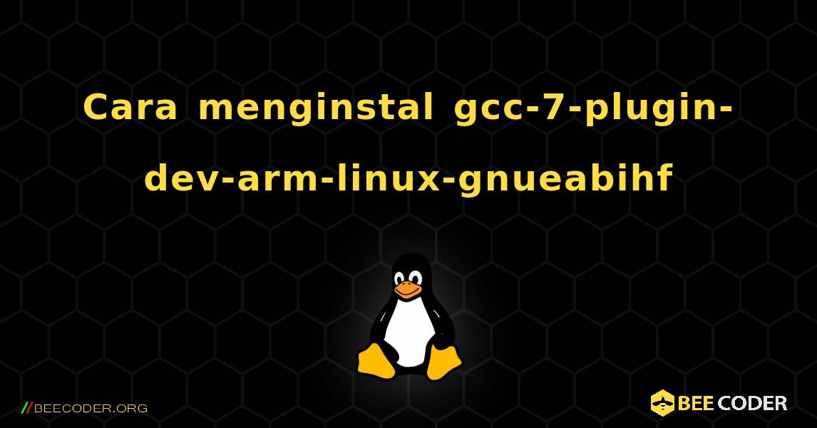 Cara menginstal gcc-7-plugin-dev-arm-linux-gnueabihf . Linux
