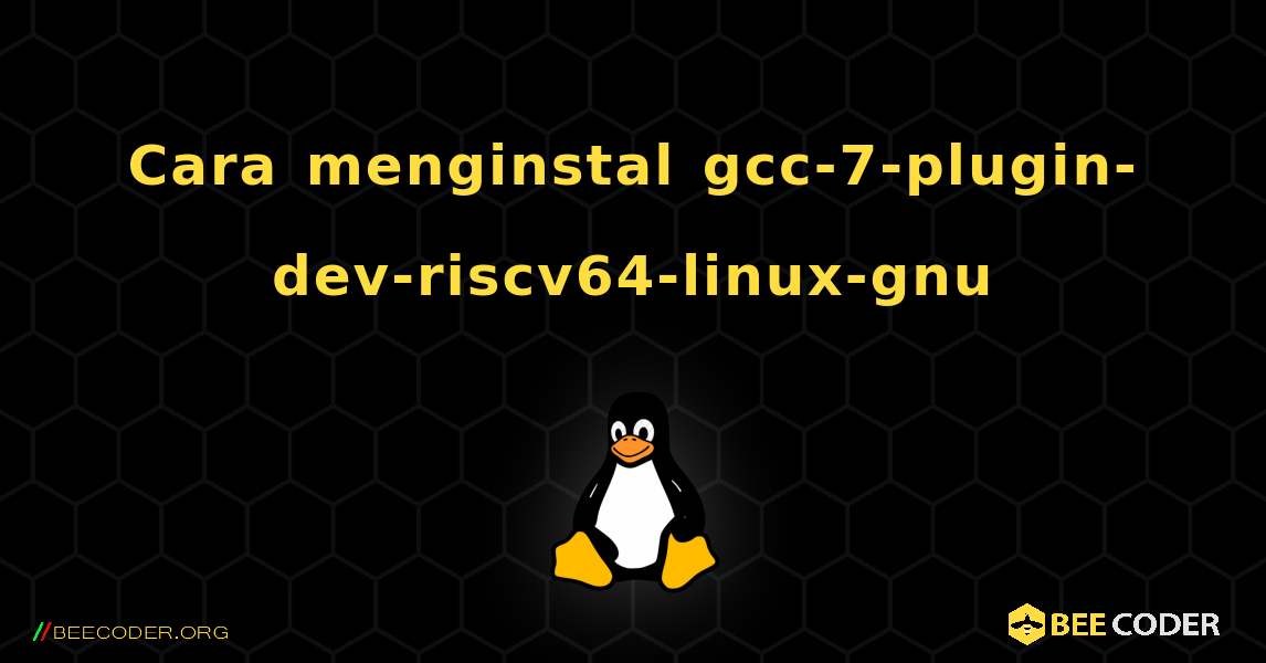 Cara menginstal gcc-7-plugin-dev-riscv64-linux-gnu . Linux