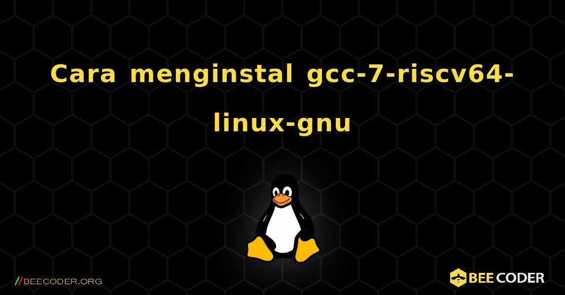 Cara menginstal gcc-7-riscv64-linux-gnu . Linux