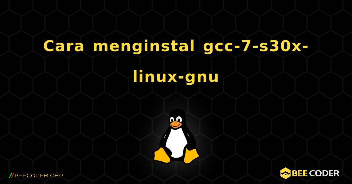Cara menginstal gcc-7-s30x-linux-gnu . Linux