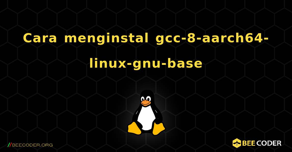 Cara menginstal gcc-8-aarch64-linux-gnu-base . Linux