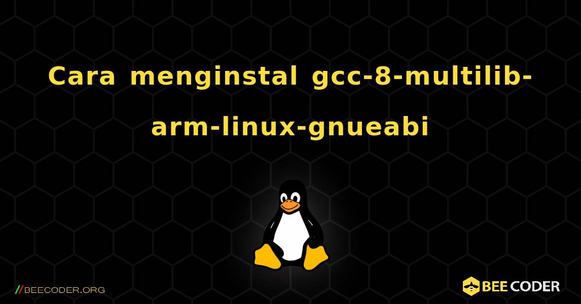 Cara menginstal gcc-8-multilib-arm-linux-gnueabi . Linux
