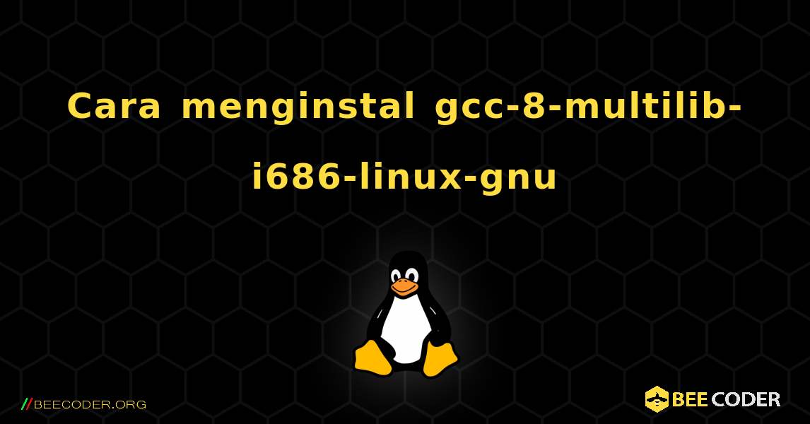 Cara menginstal gcc-8-multilib-i686-linux-gnu . Linux