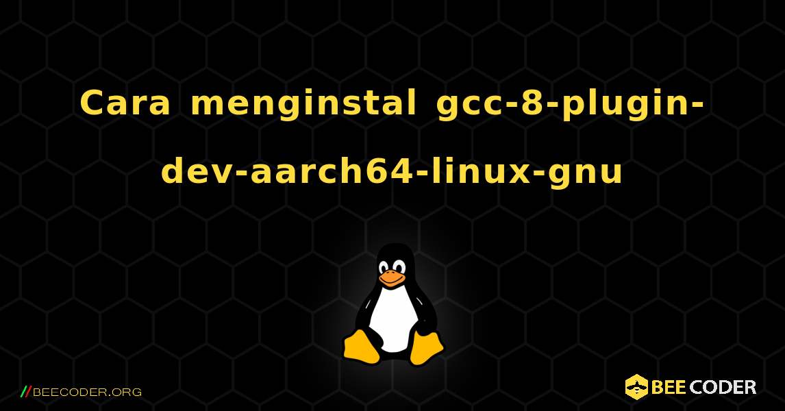 Cara menginstal gcc-8-plugin-dev-aarch64-linux-gnu . Linux