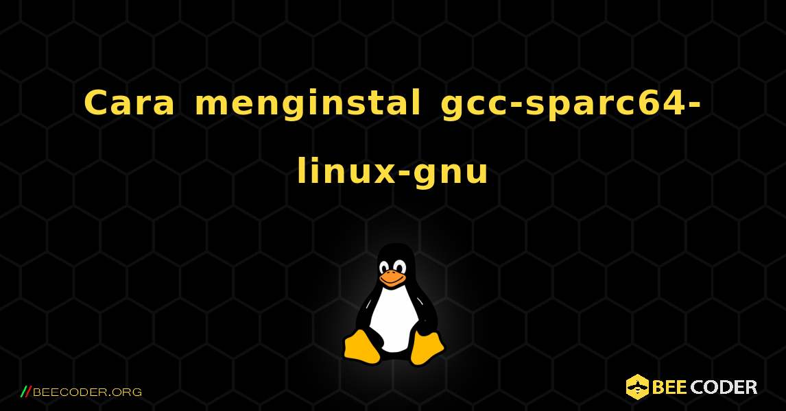 Cara menginstal gcc-sparc64-linux-gnu . Linux