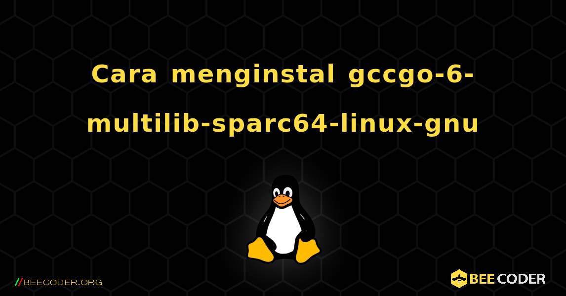 Cara menginstal gccgo-6-multilib-sparc64-linux-gnu . Linux