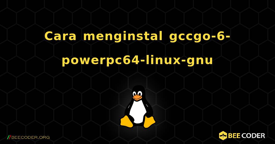 Cara menginstal gccgo-6-powerpc64-linux-gnu . Linux